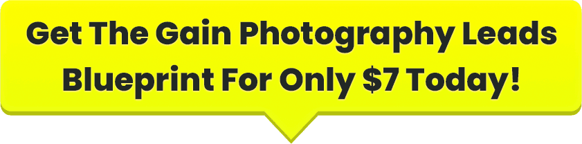 Get the Gain Photography Leads Blueprint for Only $7 Today!